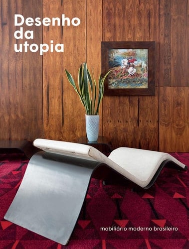 Desenho da utopia mobiliário moderno brasileiro