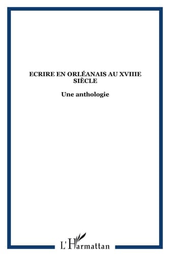 Ecrire en Orléanais au XVIIIe siècle Une anthologie