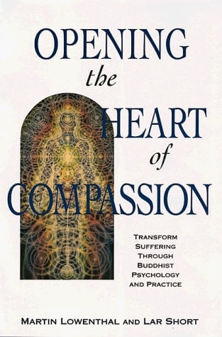 Opening the Heart of Compassion Transform Suffering Through Buddhist Psychology and Practice