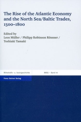 The Rise of the Atlantic Economy and the North Sea/Baltic Trades, 1500-1800: Proceedings of the XVth World Economic History Congress (Utrecht, ... Zur Wirtschafts- Und Sozialgeschichte)