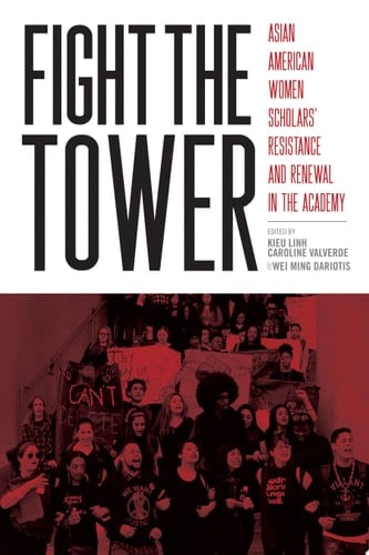 Fight the Tower Asian American Women Scholars’ Resistance and Renewal in the Academy