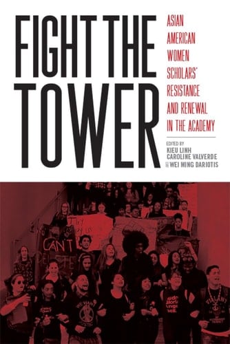 Fight the Tower Asian American Women Scholars’ Resistance and Renewal in the Academy