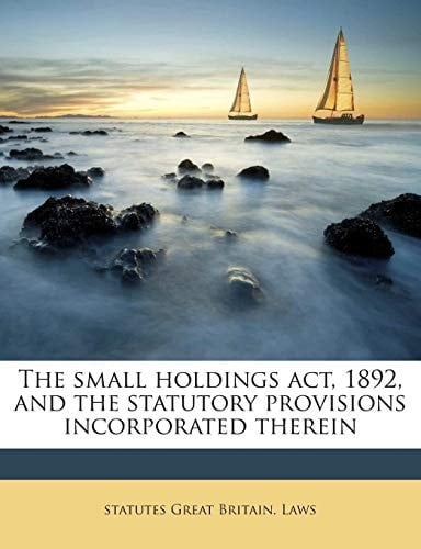 The small holdings act, 1892, and the statutory provisions incorporated therein
