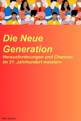 Die neue Generation: Herausforderungen und Chancen im 21. Jahrhundert meistern