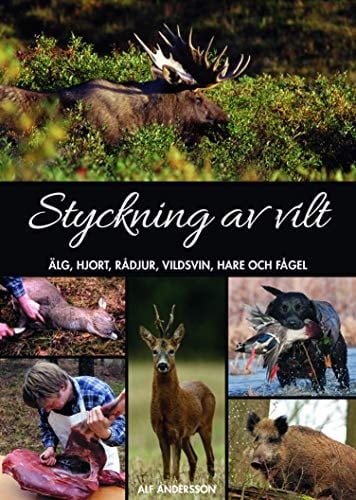 Styckning av vilt älg, hjort, rådjur, vildsvin, hare och fågel : faktabok