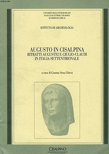 Augusto in Cisalpina: Ritratti augustei e giulio-claudi in Italia settentrionale (Quaderni di Acme / Università degli studi di Milano. Facoltà di lettere e filosofia) (Italian Edition)