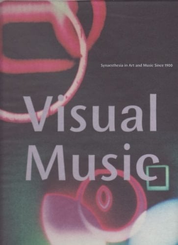 Visual Music Synaesthesia in Art and Music Since 1900 : The Museum of Contemporary Art, Los Angeles, [13 February - 22 May 2005] : Hirshhorn Museum and Sculpture Garden, Smithsonian Institution, Washngton D.C., [23 June - 11 September 2005]