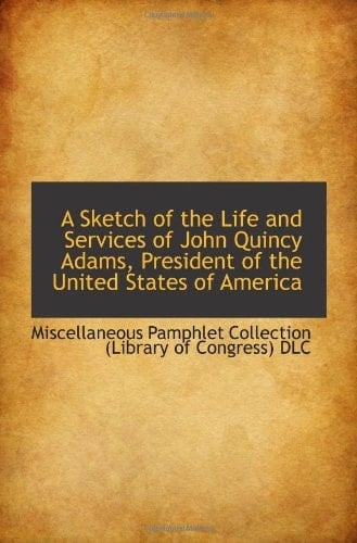 A Sketch of the Life and Services of John Quincy Adams, President of the United States of America