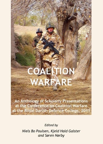 Coalition Warfare An Anthology of Scholarly Presentations at the Conference on Coalition Warfare at the Royal Danish Defence College, 2011