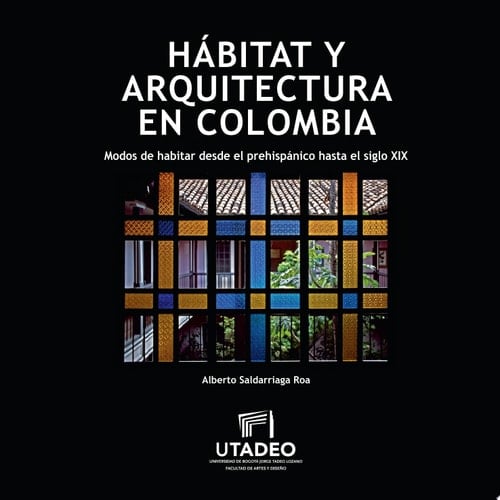 Habitat y arquitectura en Colombia Sodos de habitar desde el prehispánico hasta el siglo XIX
