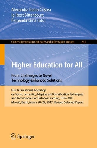 Higher Education for All. From Challenges to Novel Technology-Enhanced Solutions First International Workshop on Social, Semantic, Adaptive and Gamification Techniques and Technologies for Distance Learning, HEFA 2017, Maceió, Brazil, March 20–24, 2017, Revised Selected Papers