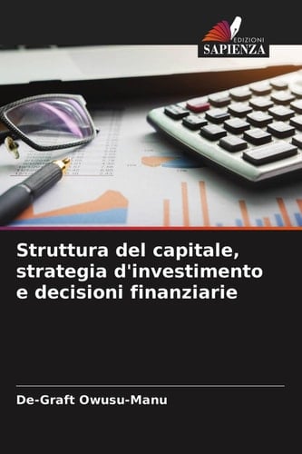 Struttura del capitale, strategia d'investimento e decisioni finanziarie (Italian Edition)