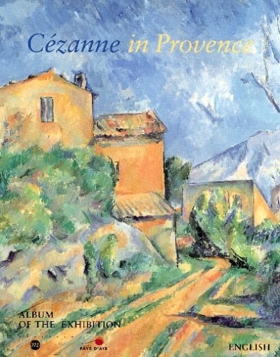 Cézanne in Provence Album of the Exhibition , Musée Granet, Aix-en-Provence, 9 June-17 September 2006