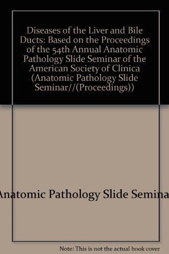 Diseases of the Liver and Bile Ducts: Based on the Proceedings of the 54th Annual Anatomic Pathology Slide Seminar of the American Society of Clinic