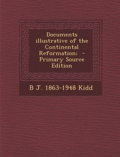 Documents Illustrative of the Continental Reformation; - Primary Source Edition