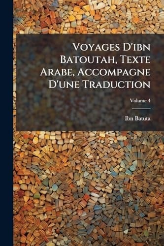 Voyages d'ibn Batoutah, Texte Arabe, Accompagne d'une Traduction