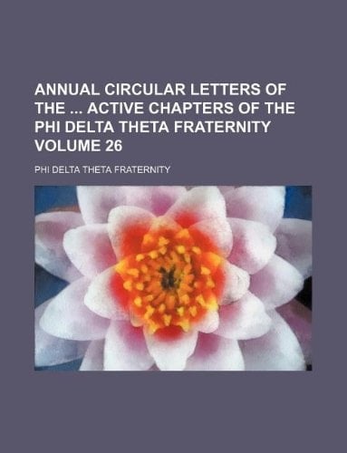 Annual circular letters of the active chapters of the Phi Delta Theta Fraternity Volume 26
