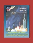 Beyond Horizons A Half Century of Air Force Space Leadership, History of Military Space Programs, Sputnik Through the Age of Apollo and the Gulf War, Operational Capability and Vision