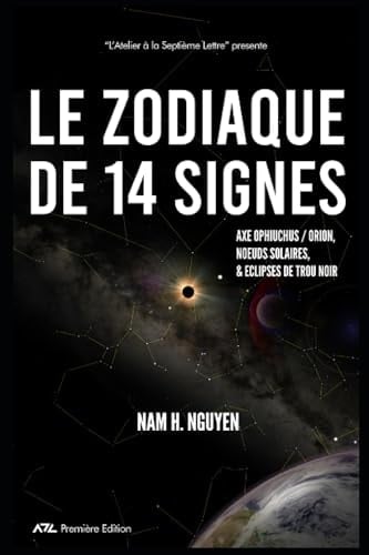 Le Zodiaque de 14 Signes: Axe Ophiuchus / Orion, Noeuds Solaires, & Eclipses de Trou Noir (French Edition)