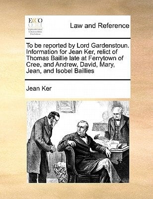 To be reported by Lord Gardenstoun. Information for Jean Ker, relict of Thomas Baillie late at Ferrytown of Cree, and Andrew, David, Mary, Jean, and Isobel Baillies