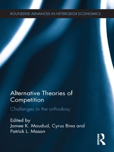 Alternative Theories of Competition: Challenges to the Orthodoxy (Routledge Advances in Heterodox Economics Book 14)
