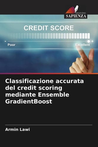 Classificazione accurata del credit scoring mediante Ensemble GradientBoost (Italian Edition)