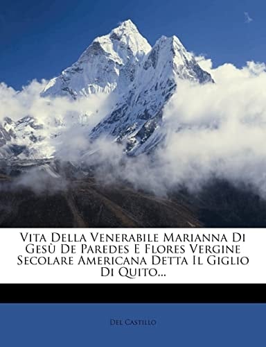 Vita Della Venerabile Marianna Di Gesù De Paredes E Flores Vergine Secolare Americana Detta Il Giglio Di Quito... (Italian Edition)
