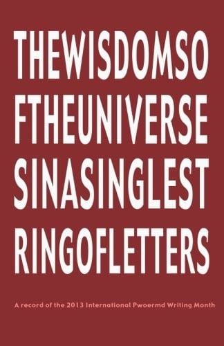 The Wisdoms of the Universes in a Single String of Letters A Record of the 2013 International Pwoermd Writing Month