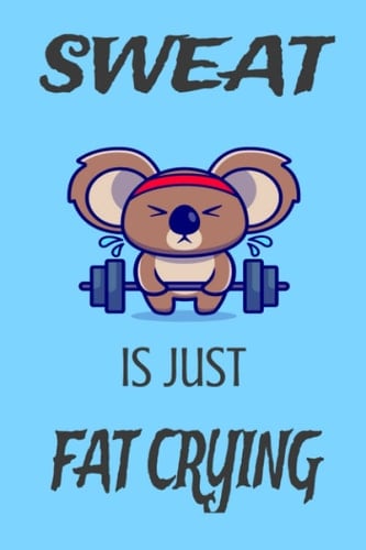 Sweat Is Just Fat Crying: Sweat is just Fat Crying Workout Journal