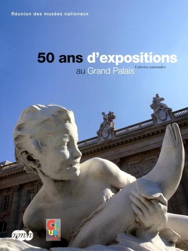 50 ANS D EXPOSITIONS AU GRAND PALAIS-GALERIES NATIONALES