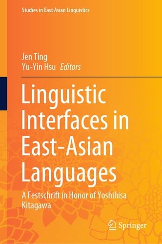 Linguistic Interfaces in East-Asian Languages A Festschrift in Honor of Yoshihisa Kitagawa