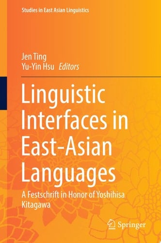 Linguistic Interfaces in East-Asian Languages A Festschrift in Honor of Yoshihisa Kitagawa