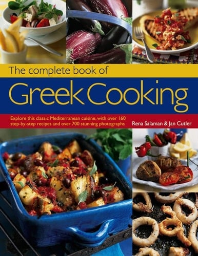 The Complete Book of Greek Cooking Explore This Classic Mediterranean Cuisine, With Over 160 Step-By-Step Recipes And Over 700 Stunning Photographs