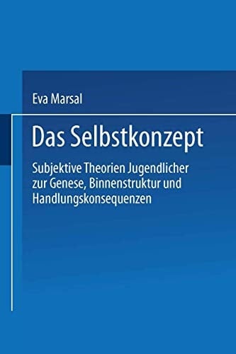 Das Selbstkonzept — Subjektive Theorien Jugendlicher zur Genese, Binnenstruktur und Handlungskonsequenzen Von der Idiographie zur Nomothetik