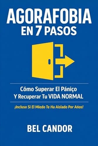 Agorafobia En 7 Pasos: Cómo Superar El Pánico Y Recuperar Tu Vida Normal ¡incluso Si El Miedo Te Ha Aislado Por Años! (agorafobia Y Ataques De Panico) (spanish Edition)