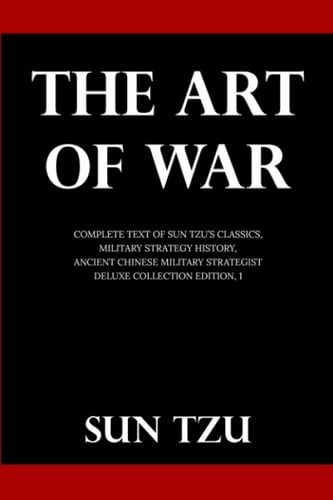 The Art Of War Complete Text of Sun Tzu's Classics, Military Strategy History, Ancient Chinese Military Strategist (Deluxe Collection Edition, #1)