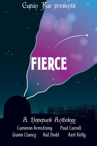 Fierce: A Hopepunk Anthology (Fierce Anthologies by Cupán Fae)