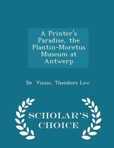 A Printer's Paradise, the Plantin-Moretus Museum at Antwerp - Scholar's Choice Edition