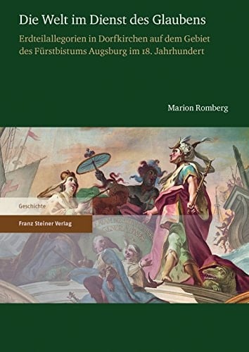 Die Welt im Dienst des Glaubens Erdteilallegorien in Dorfkirchen auf dem Gebiet des Fürstbistums Augsburg im 18. Jahrhundert