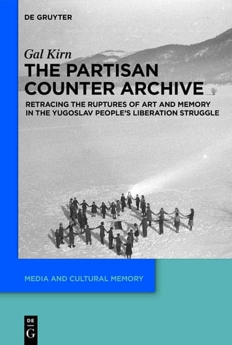 The Partisan Counter-Archive Retracing the Ruptures of Art and Memory in the Yugoslav People's Liberation Struggle