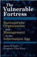 The Vulnerable Fortress: Bureaucratic Organization and Management in the Information Age