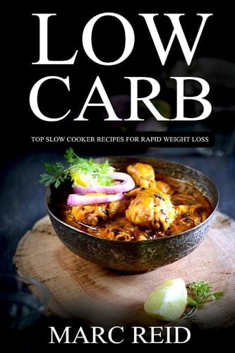 Low Carb: Top Slow Recipes for Weight Loss The Low Carb Slow Cooker BIBLE with 160+ Delicious Recipes and 1 Full Month Meal Plan