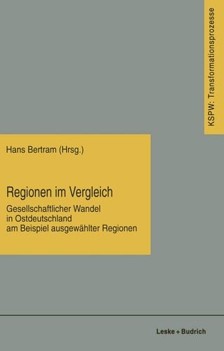 Regionen im Vergleich: Gesellschaftlicher Wandel in Ostdeutschland am Beispiel ausgewählter Regionen (Transformationsprozesse: Schriftenreihe der ... Bundesländern (KSPW), 22) (German Edition)