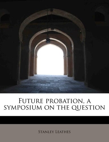 Future probation, a symposium on the question