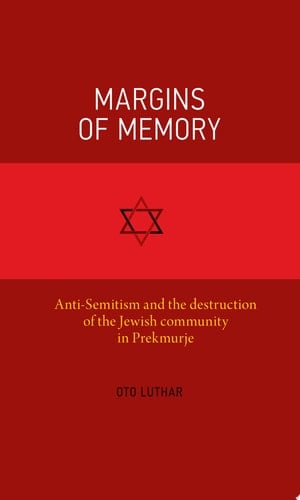 Margins of memory: Anti-Semitism and the destruction of the Jewish community in Prekmurje