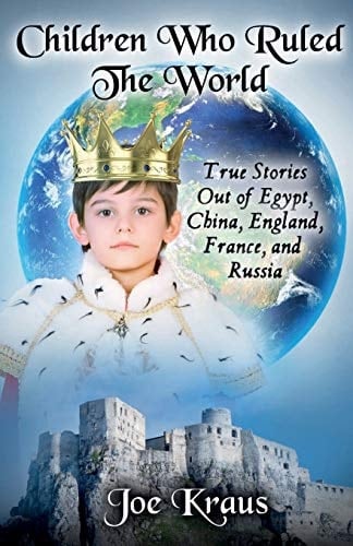 Children Who Ruled The World True Stories Out of Egypt, China, England, France, and Russia