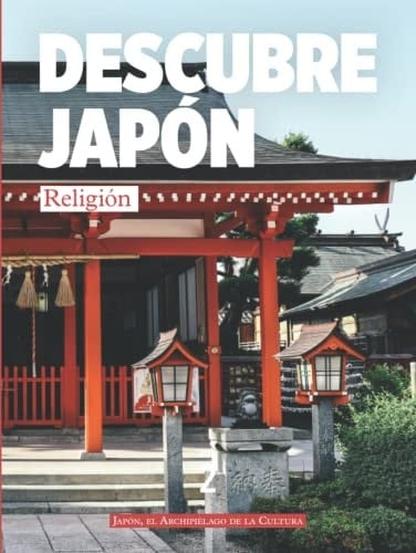 DESCUBRE JAPÓN - RELIGIÓN: DESCUBRE JAPÓN - TIERRA DE WA- VOLUMEN 2: RELIGIÓN- JAPÓN EL ARCHIPIÉLAGO DE LA CULTURA (Spanish Edition)