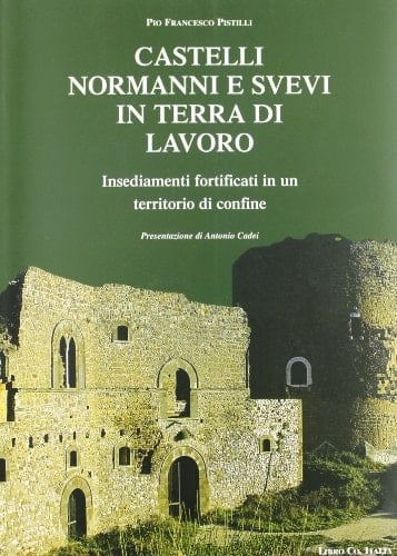 Castelli Normanni E Svevi in Terra Di Lavoro: Insediamenti Fortificati in Un Territorio Di Confine