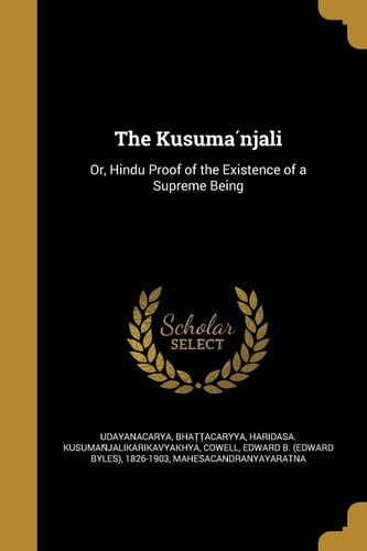 The Kusumánjali Or, Hindu Proof of the Existence of a Supreme Being