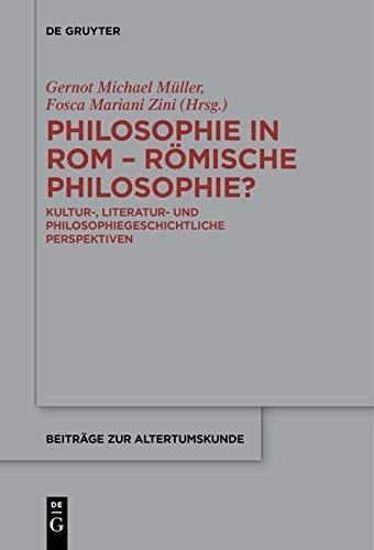 Philosophie in Rom - Römische Philosophie? Kultur-, Literatur- und Philosophiegeschichtliche Perspektiven